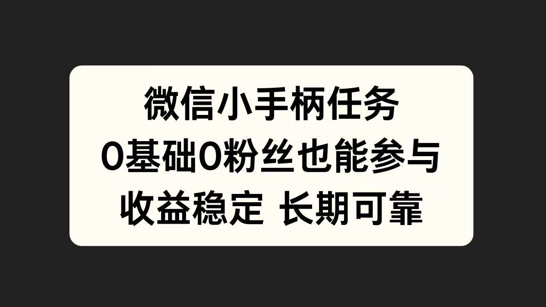 微信小手柄任务，0基础也能参与，收益稳定四海领钱-网创-知识付费-网创项目资源站-副业项目-创业项目-搞钱项目四海领钱