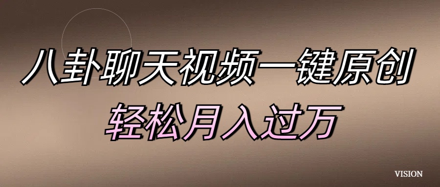 八卦聊天视频一键原创 轻松月入过万四海领钱-网创-知识付费-网创项目资源站-副业项目-创业项目-搞钱项目四海领钱