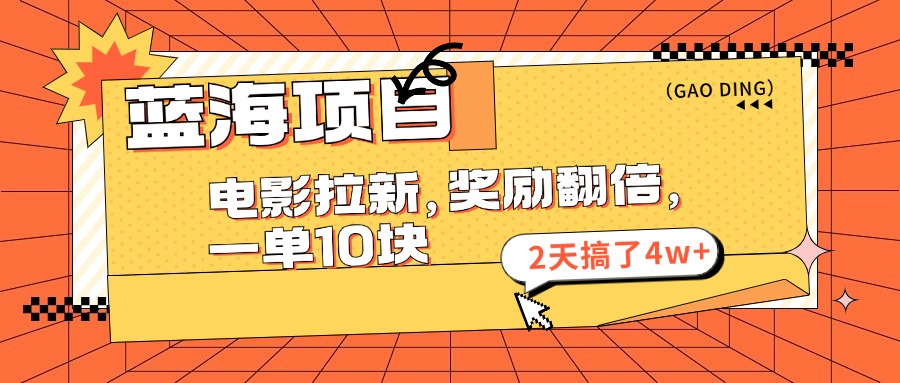 蓝海项目，电影拉新，暑期赏金翻倍，一单10元，2天搞了4w+四海领钱-网创-知识付费-网创项目资源站-副业项目-创业项目-搞钱项目四海领钱