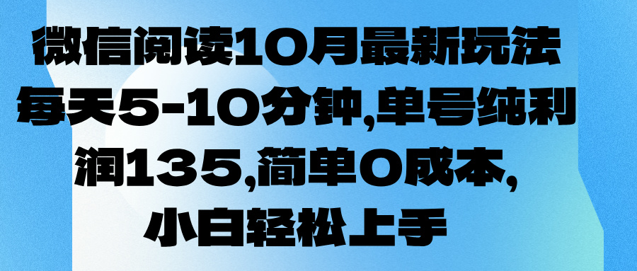 微信阅读10月最新玩法，每天5-10分钟，单号纯利润135，简单0成本，小白轻松上手四海领钱-网创-知识付费-网创项目资源站-副业项目-创业项目-搞钱项目四海领钱