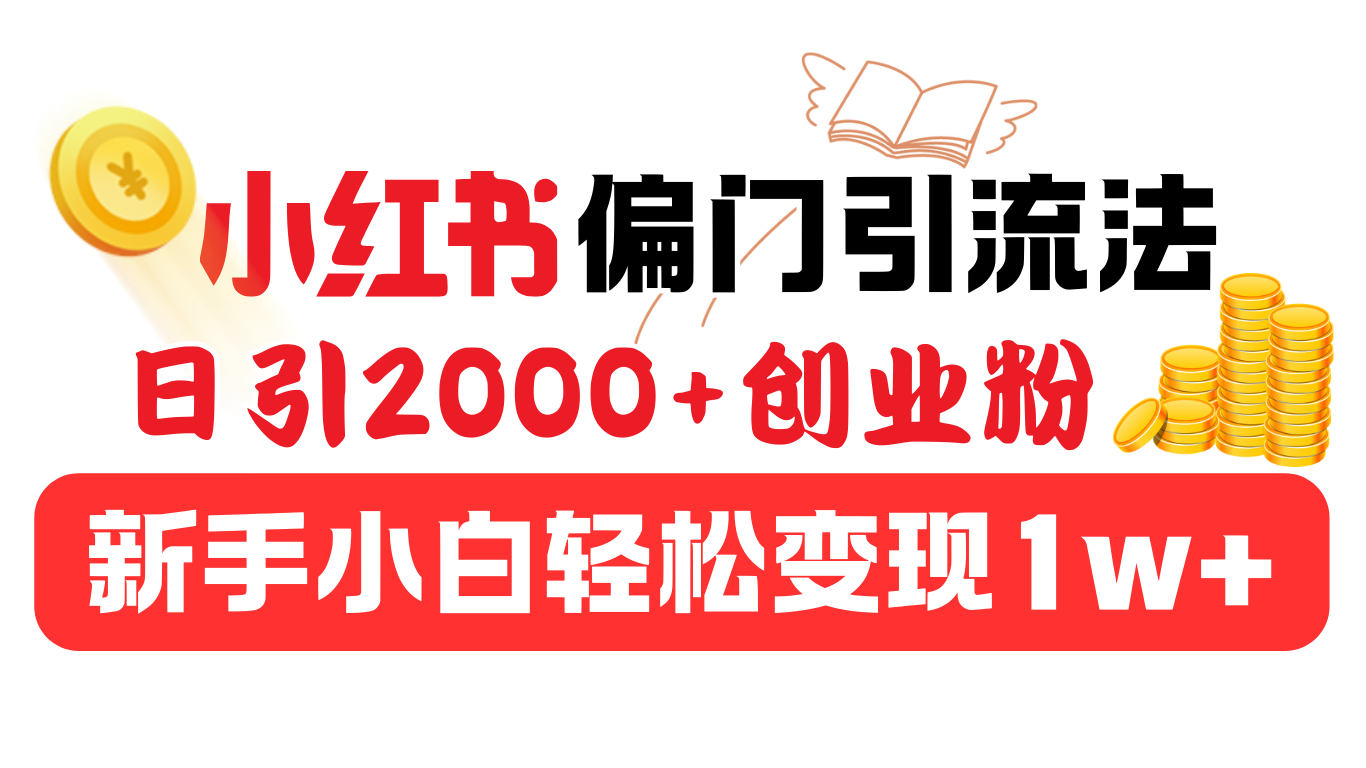 小红书偏门引流法，日引2000+创业粉，新手小白轻松变现1w+四海领钱-网创-知识付费-网创项目资源站-副业项目-创业项目-搞钱项目四海领钱