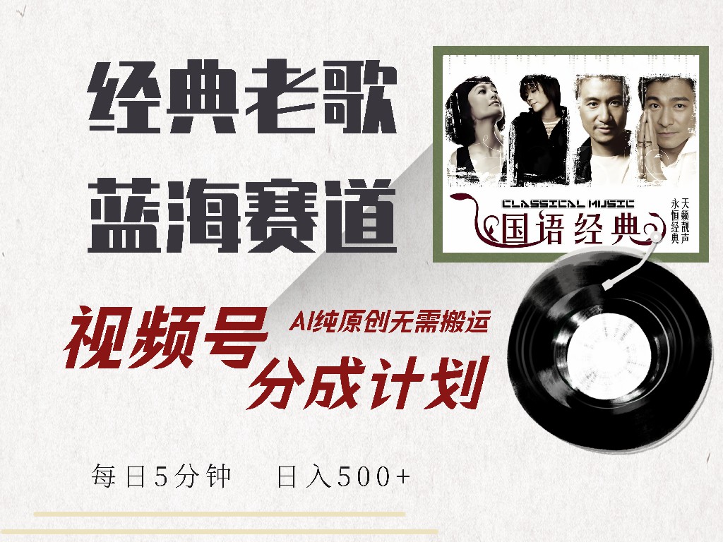 视频号分成计划收益拿到手软，最新经典老歌赛道，AI纯原创，无需搬运每天5分钟，日入500+四海领钱-网创-知识付费-网创项目资源站-副业项目-创业项目-搞钱项目四海领钱