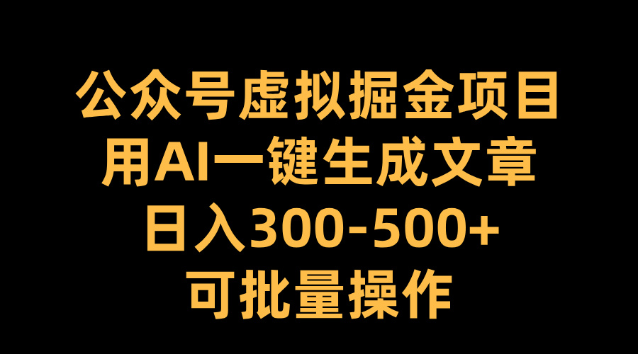 公众号虚拟掘金项目，用AI一键生成文章，日入300-500+可批量操作四海领钱-网创-知识付费-网创项目资源站-副业项目-创业项目-搞钱项目四海领钱