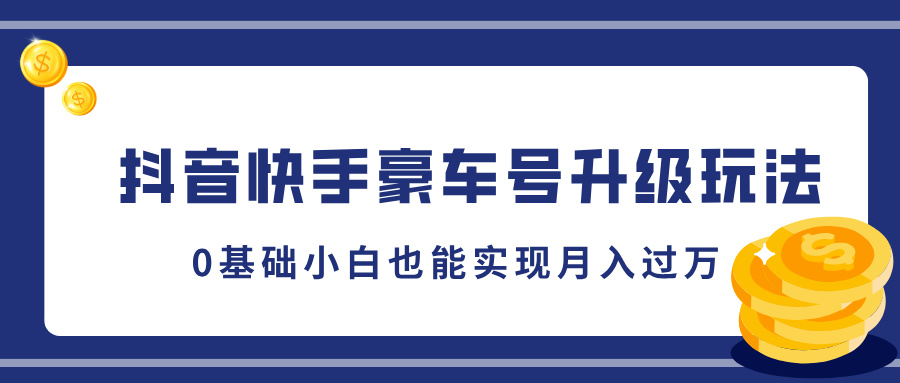 抖音快手豪车号升级玩法，5分钟一条作品，0基础小白也能实现月入过万四海领钱-网创-知识付费-网创项目资源站-副业项目-创业项目-搞钱项目四海领钱