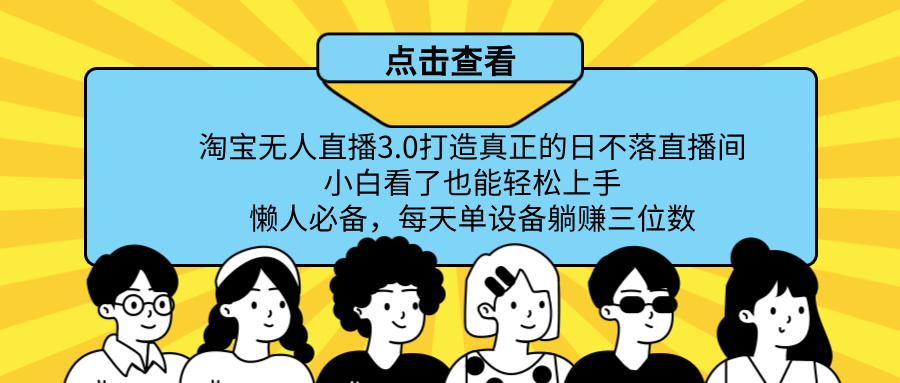最新淘宝无人直播，打造真正的日不落直播间 小白看了也能轻松上手！四海领钱-网创-知识付费-网创项目资源站-副业项目-创业项目-搞钱项目四海领钱