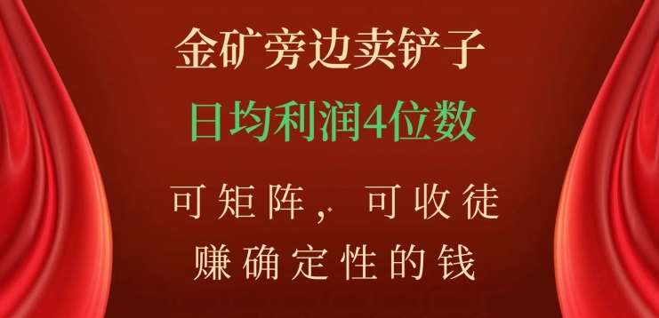 金矿旁边卖铲子，赚确定性的钱，可矩阵，可收徒，日均利润4位数不是梦四海领钱-网创-知识付费-网创项目资源站-副业项目-创业项目-搞钱项目四海领钱