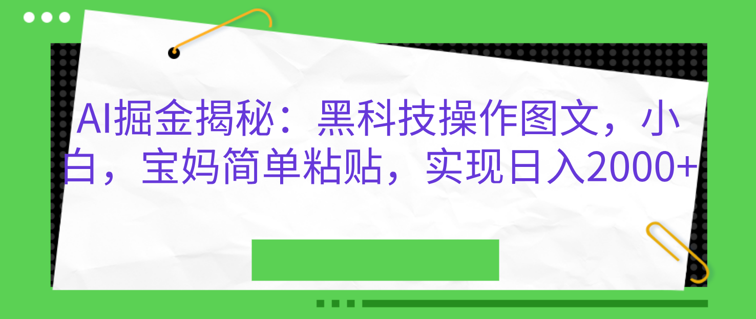 AI掘金揭秘：黑科技操作图文，小白，宝妈简单粘贴，实现日入2000+四海领钱-网创-知识付费-网创项目资源站-副业项目-创业项目-搞钱项目四海领钱