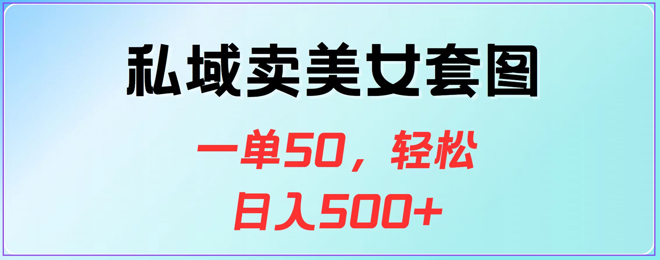 私域卖美女套图，一单50，轻松日入500+四海领钱-网创-知识付费-网创项目资源站-副业项目-创业项目-搞钱项目四海领钱