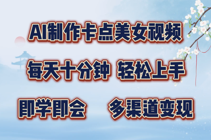 AI制作卡点美女视频，每天十分钟，多渠道变现，轻松上手，即学即会四海领钱-网创-知识付费-网创项目资源站-副业项目-创业项目-搞钱项目四海领钱