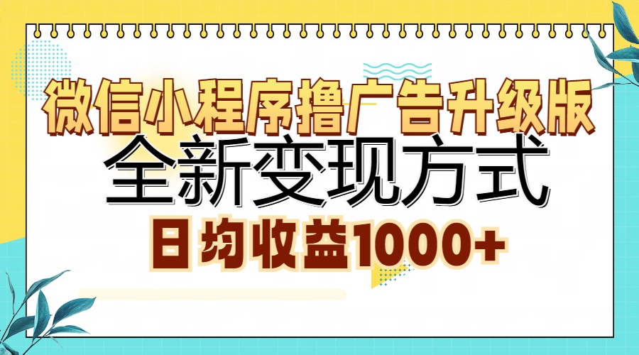 微信小程序撸广告升级版，全新变现方式，日均收益1000+四海领钱-网创-知识付费-网创项目资源站-副业项目-创业项目-搞钱项目四海领钱