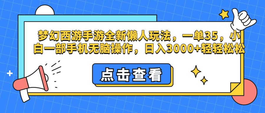 梦幻西游手游，全新懒人玩法，一单35，小白一部手机无脑操作，日入3000+轻轻松松四海领钱-网创-知识付费-网创项目资源站-副业项目-创业项目-搞钱项目四海领钱