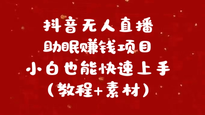 抖音快手短视频无人直播助眠赚钱项目，小白也能快速上手（教程+素材)四海领钱-网创-知识付费-网创项目资源站-副业项目-创业项目-搞钱项目四海领钱