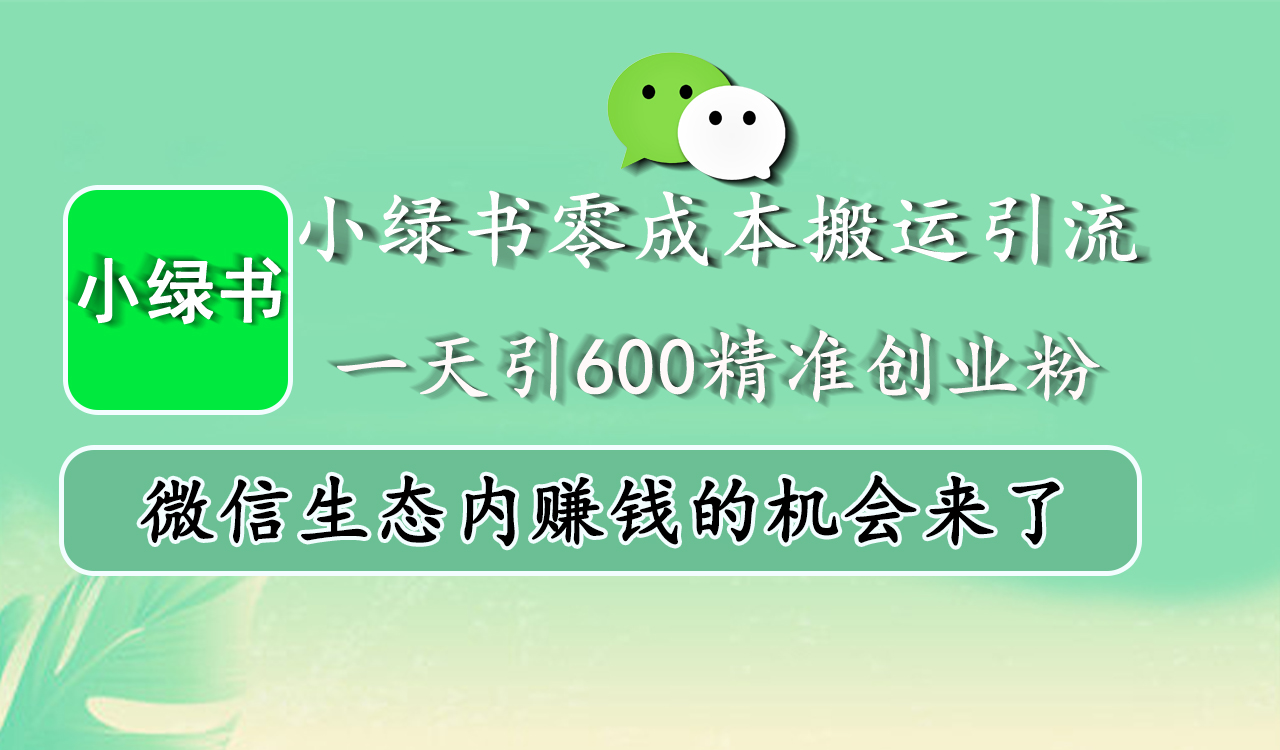 小绿书零成本搬运引流，一天引600精准创业粉，微信生态内赚钱的机会来了四海领钱-网创-知识付费-网创项目资源站-副业项目-创业项目-搞钱项目四海领钱