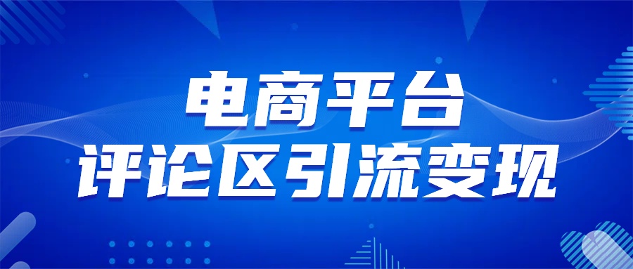 电商平台评论引流变现，无需开店铺长期精准引流，简单粗暴四海领钱-网创-知识付费-网创项目资源站-副业项目-创业项目-搞钱项目四海领钱