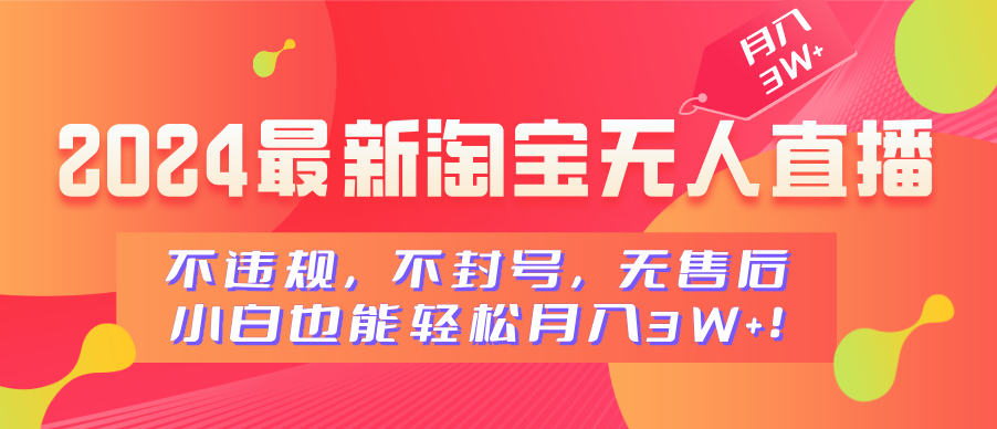 2024最新淘宝无人直播，不违规，不封号，无售后，小白也能轻松月入3W+四海领钱-网创-知识付费-网创项目资源站-副业项目-创业项目-搞钱项目四海领钱