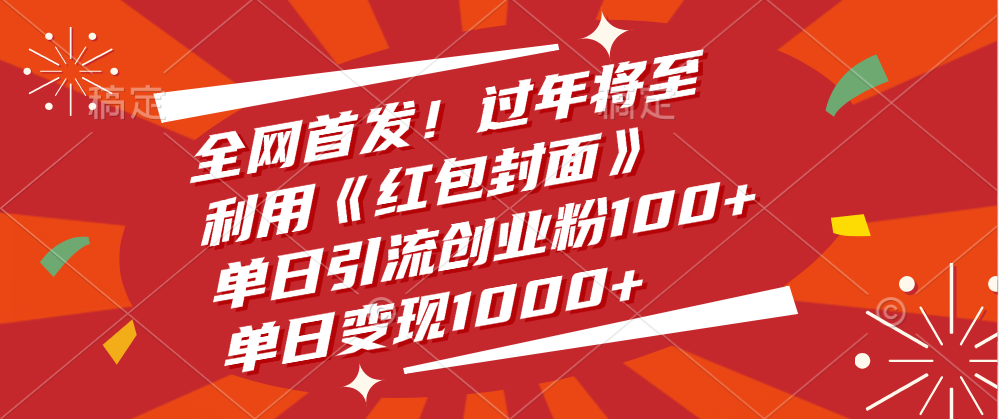 全网首发！过年将至，利用《红包封面》，单日引流创业粉100+，单日变现1000+四海领钱-网创-知识付费-网创项目资源站-副业项目-创业项目-搞钱项目四海领钱