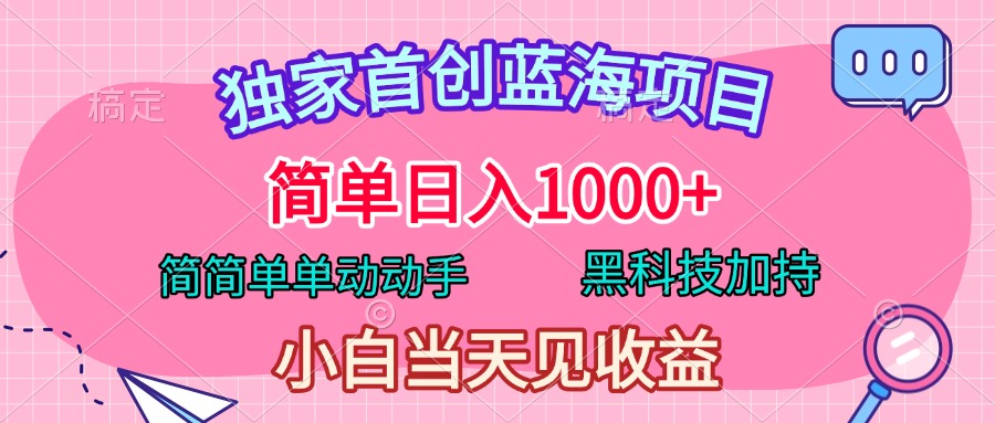 独家首创蓝海项目，简单日入1000+，简简单单动动手，黑科技加持，小白当天见收益四海领钱-网创-知识付费-网创项目资源站-副业项目-创业项目-搞钱项目四海领钱