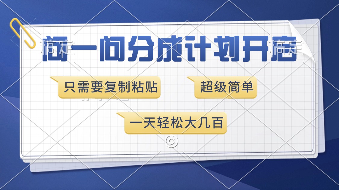 问一问分成计划开启，超简单，只需要复制粘贴，一天也能收入几百四海领钱-网创-知识付费-网创项目资源站-副业项目-创业项目-搞钱项目四海领钱