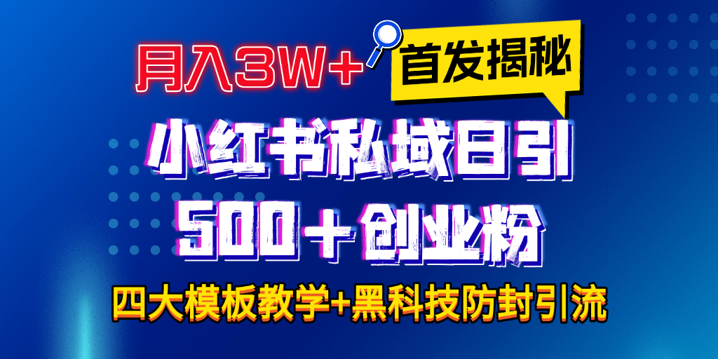 首发揭秘小红书私域日引500+创业粉四大模板，月入3W+全程干货！没有废话！保姆教程！四海领钱-网创-知识付费-网创项目资源站-副业项目-创业项目-搞钱项目四海领钱