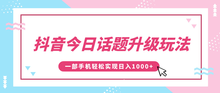 抖音今日话题升级玩法，1条作品涨粉5000，一部手机轻松实现日入1000+四海领钱-网创-知识付费-网创项目资源站-副业项目-创业项目-搞钱项目四海领钱