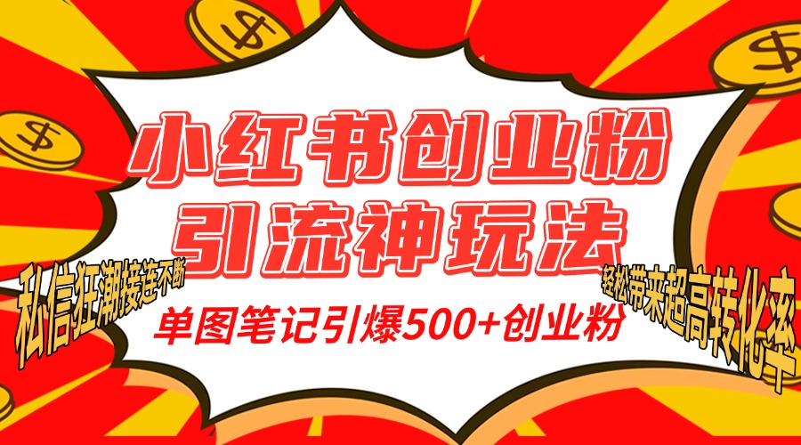 小红书创业粉引流神玩法，单图笔记引爆500+精准创业粉丝，私信狂潮接连不断，单条笔记轻松带来超高转化率！四海领钱-网创-知识付费-网创项目资源站-副业项目-创业项目-搞钱项目四海领钱
