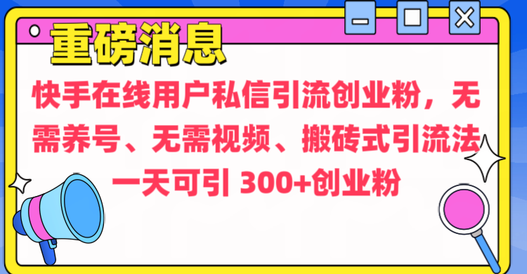 通过给快手在线用户私信引流创业粉，无需养号、无需视频、搬砖式引流法，一天可引300+创业粉四海领钱-网创-知识付费-网创项目资源站-副业项目-创业项目-搞钱项目四海领钱
