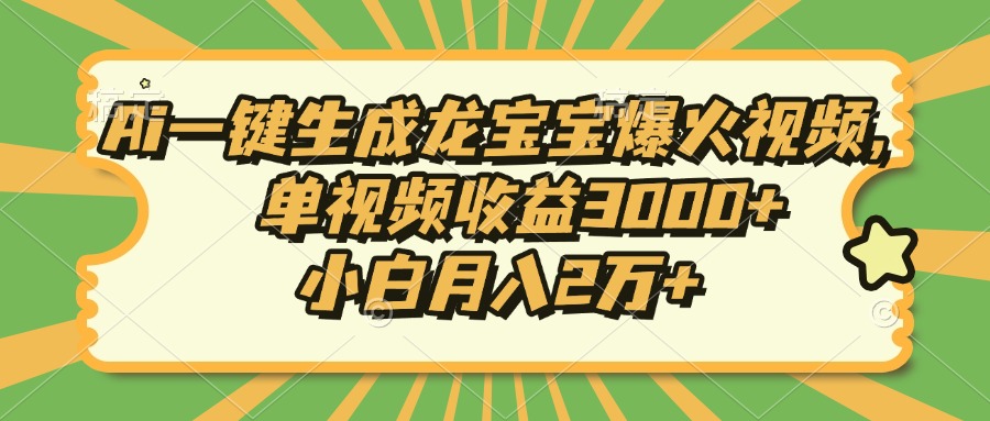 Ai一键生成龙宝宝爆火视频，小白月入2万+，单视频收益3000+四海领钱-网创-知识付费-网创项目资源站-副业项目-创业项目-搞钱项目四海领钱