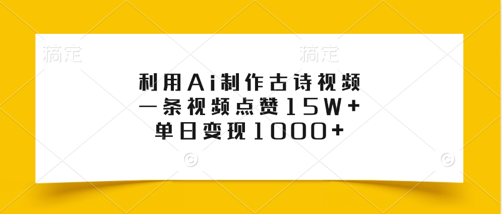 利用Ai制作古诗视频，一条视频点赞15W+，单日变现1000+四海领钱-网创-知识付费-网创项目资源站-副业项目-创业项目-搞钱项目四海领钱