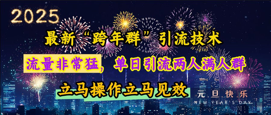 最新“跨年群”引流，流量非常猛，单日引流两人满人群，立马操作立马见效四海领钱-网创-知识付费-网创项目资源站-副业项目-创业项目-搞钱项目四海领钱