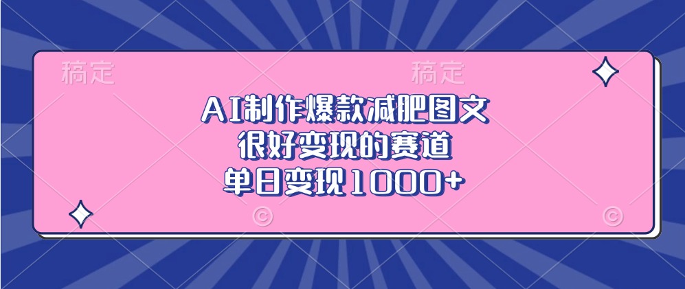 AI制作爆款减肥图文，很好变现的赛道，单日变现1000+四海领钱-网创-知识付费-网创项目资源站-副业项目-创业项目-搞钱项目四海领钱