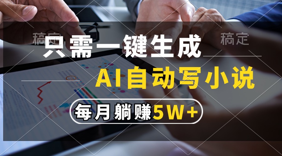 只需一键生成，AI自动写小说，每月躺赚5w+四海领钱-网创-知识付费-网创项目资源站-副业项目-创业项目-搞钱项目四海领钱