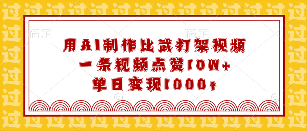 用AI制作比武打架视频，一条视频点赞10W+，单日变现1000+四海领钱-网创-知识付费-网创项目资源站-副业项目-创业项目-搞钱项目四海领钱