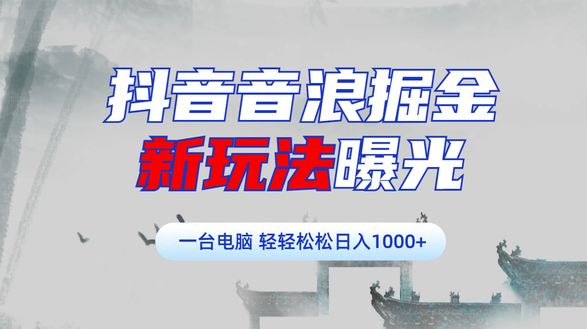 抖音音浪掘金，新玩法曝光学员轻松日入1000+四海领钱-网创-知识付费-网创项目资源站-副业项目-创业项目-搞钱项目四海领钱