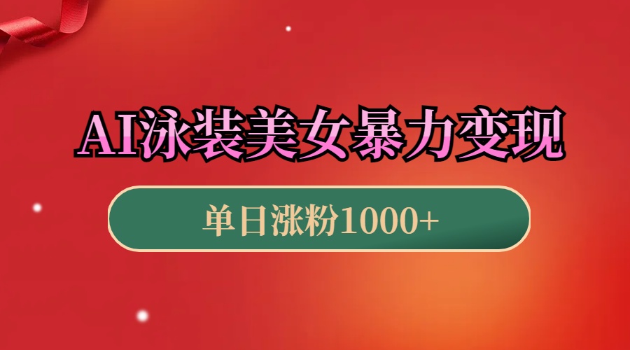 AI泳装美女暴力引流，小白3分钟一个原创视频，高效变现日赚1000+！四海领钱-网创-知识付费-网创项目资源站-副业项目-创业项目-搞钱项目四海领钱