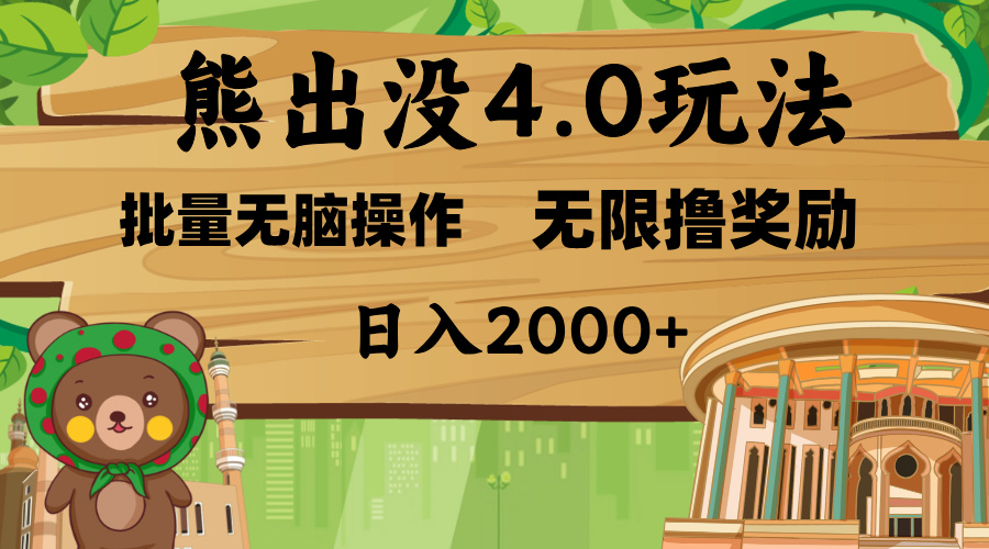 熊出没4.0新玩法，软件加持，无限撸奖励，新手小白无脑矩阵操作，日入2000+四海领钱-网创-知识付费-网创项目资源站-副业项目-创业项目-搞钱项目四海领钱