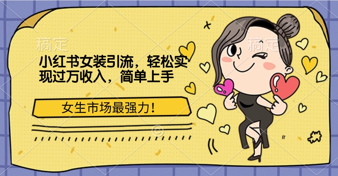 小红书女装引流，女生市场最强力！轻松实现过万收入，简单上手四海领钱-网创-知识付费-网创项目资源站-副业项目-创业项目-搞钱项目四海领钱