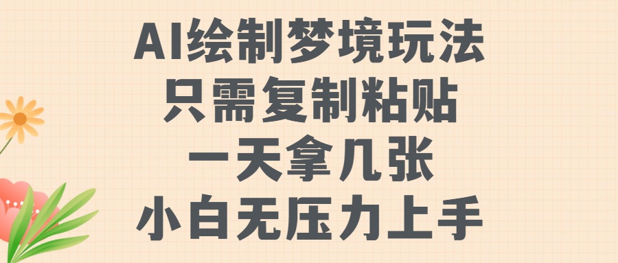 AI绘制梦境玩法，只需要复制粘贴，一天轻松拿几张，小白无压力上手四海领钱-网创-知识付费-网创项目资源站-副业项目-创业项目-搞钱项目四海领钱