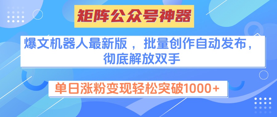 矩阵公众号神器，爆文机器人最新版 ，批量创作自动发布，彻底解放双手，单日涨粉变现轻松突破1000+四海领钱-网创-知识付费-网创项目资源站-副业项目-创业项目-搞钱项目四海领钱
