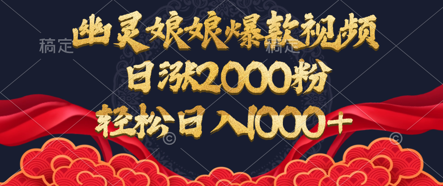 幽灵娘娘爆款视频，日涨2000粉，轻松日入1000+四海领钱-网创-知识付费-网创项目资源站-副业项目-创业项目-搞钱项目四海领钱