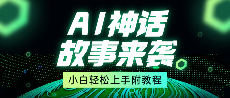 超燃AI神话故事，超级涨粉赛道，7天涨粉1万，单日变现1500+，小白也能轻松上手（附详细教程）四海领钱-网创-知识付费-网创项目资源站-副业项目-创业项目-搞钱项目四海领钱