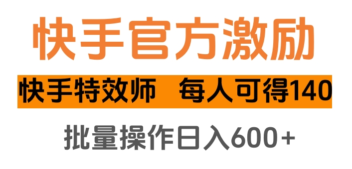 快手官方激励快手特效师，每人可得140，批量操作日入600+四海领钱-网创-知识付费-网创项目资源站-副业项目-创业项目-搞钱项目四海领钱