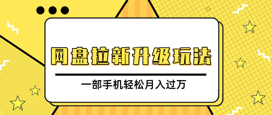 网盘拉新升级玩法，免费资料引流宝妈粉私域变现，一部手机轻松月入过万四海领钱-网创-知识付费-网创项目资源站-副业项目-创业项目-搞钱项目四海领钱
