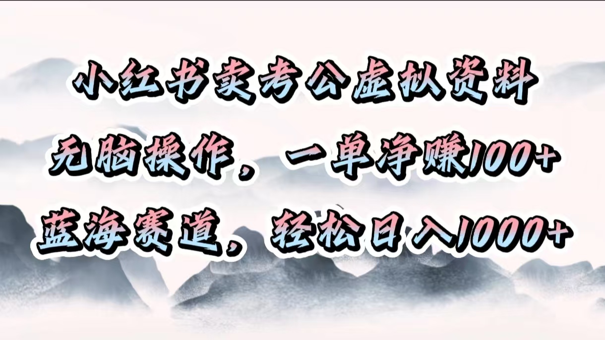 小红书卖考公虚拟资料，无脑操作，一单净赚100+，蓝海赛道，轻松日入1000+四海领钱-网创-知识付费-网创项目资源站-副业项目-创业项目-搞钱项目四海领钱
