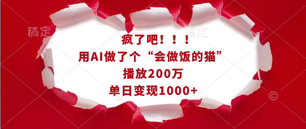 疯了吧！！！用AI做了个“会做饭的猫”，播放200万，单日变现1000+四海领钱-网创-知识付费-网创项目资源站-副业项目-创业项目-搞钱项目四海领钱