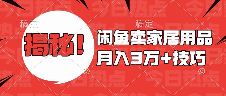 揭秘！闲鱼卖家居用品月入3w技巧四海领钱-网创-知识付费-网创项目资源站-副业项目-创业项目-搞钱项目四海领钱