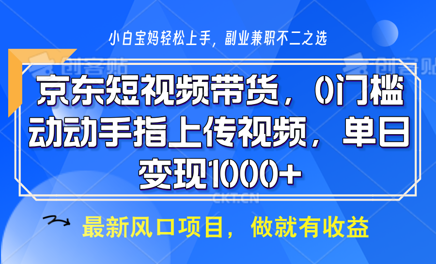 京东短视频带货，只需上传视频，坐等佣金到账四海领钱-网创-知识付费-网创项目资源站-副业项目-创业项目-搞钱项目四海领钱