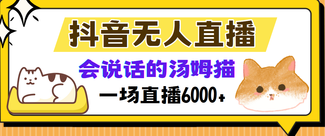 抖音无人直播，会说话的汤姆猫弹幕互动小游戏，两场直播6000+四海领钱-网创-知识付费-网创项目资源站-副业项目-创业项目-搞钱项目四海领钱