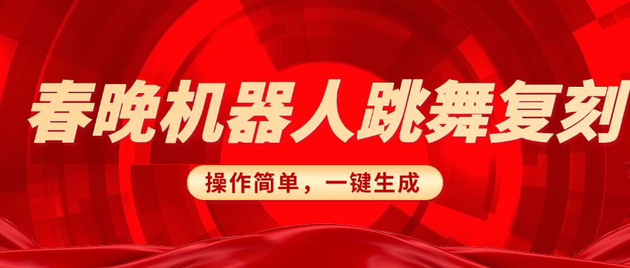 春晚机器人复刻，AI机器人搞怪赛道，操作简单适合，一键去重，无脑搬运实现日入300+（详细教程）四海领钱-网创-知识付费-网创项目资源站-副业项目-创业项目-搞钱项目四海领钱