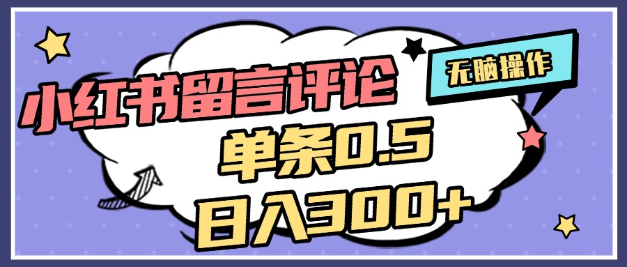 2025最新小红书评论单条0.5元，日入300＋，无上限，详细操作流程四海领钱-网创-知识付费-网创项目资源站-副业项目-创业项目-搞钱项目四海领钱