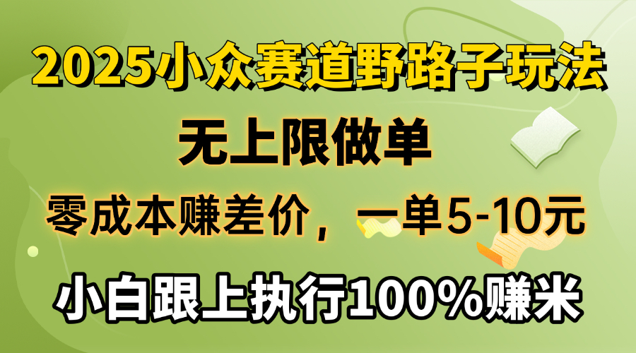 2025小众赛道，无上限做单，零成本赚差价，一单5-10元，小白跟上执行100%赚米四海领钱-网创-知识付费-网创项目资源站-副业项目-创业项目-搞钱项目四海领钱